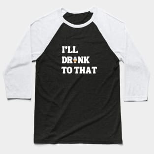 I'll Drink to that Baseball T-Shirt